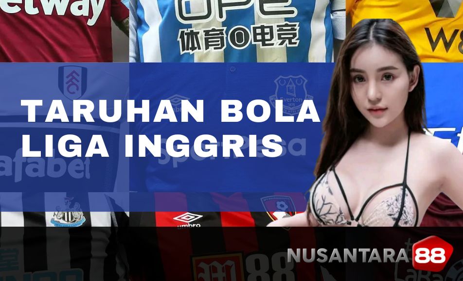 Yang Harus Kamu Ketahui Sebelum Bermain Judi Bola Liga Inggris Nusantara88: Taruhan Liga Inggris Hal Yang Harus Kamu Ketahui